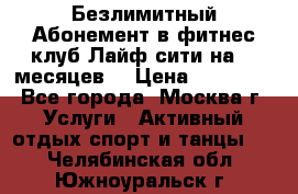 Безлимитный Абонемент в фитнес клуб Лайф сити на 16 месяцев. › Цена ­ 10 000 - Все города, Москва г. Услуги » Активный отдых,спорт и танцы   . Челябинская обл.,Южноуральск г.